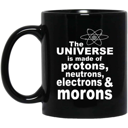 The Universe Is Made Of Protons Neutrons Electrons & Morons Mug