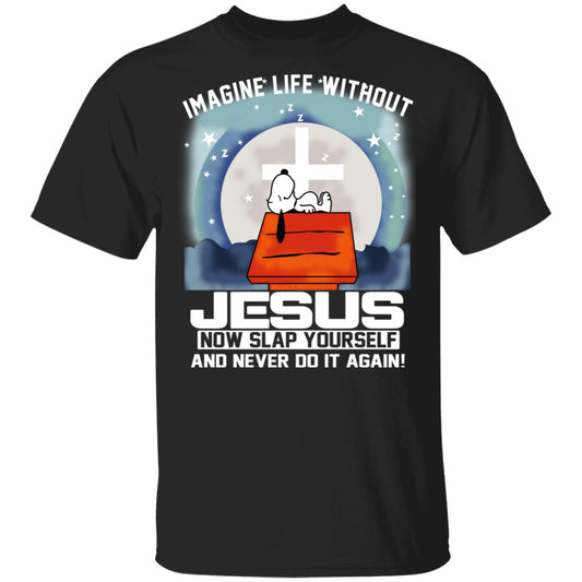 Snoopy Imagine Life Without Jesus Now Slap Yourself And Never Do It Again Shirt, Hoodie, Tank