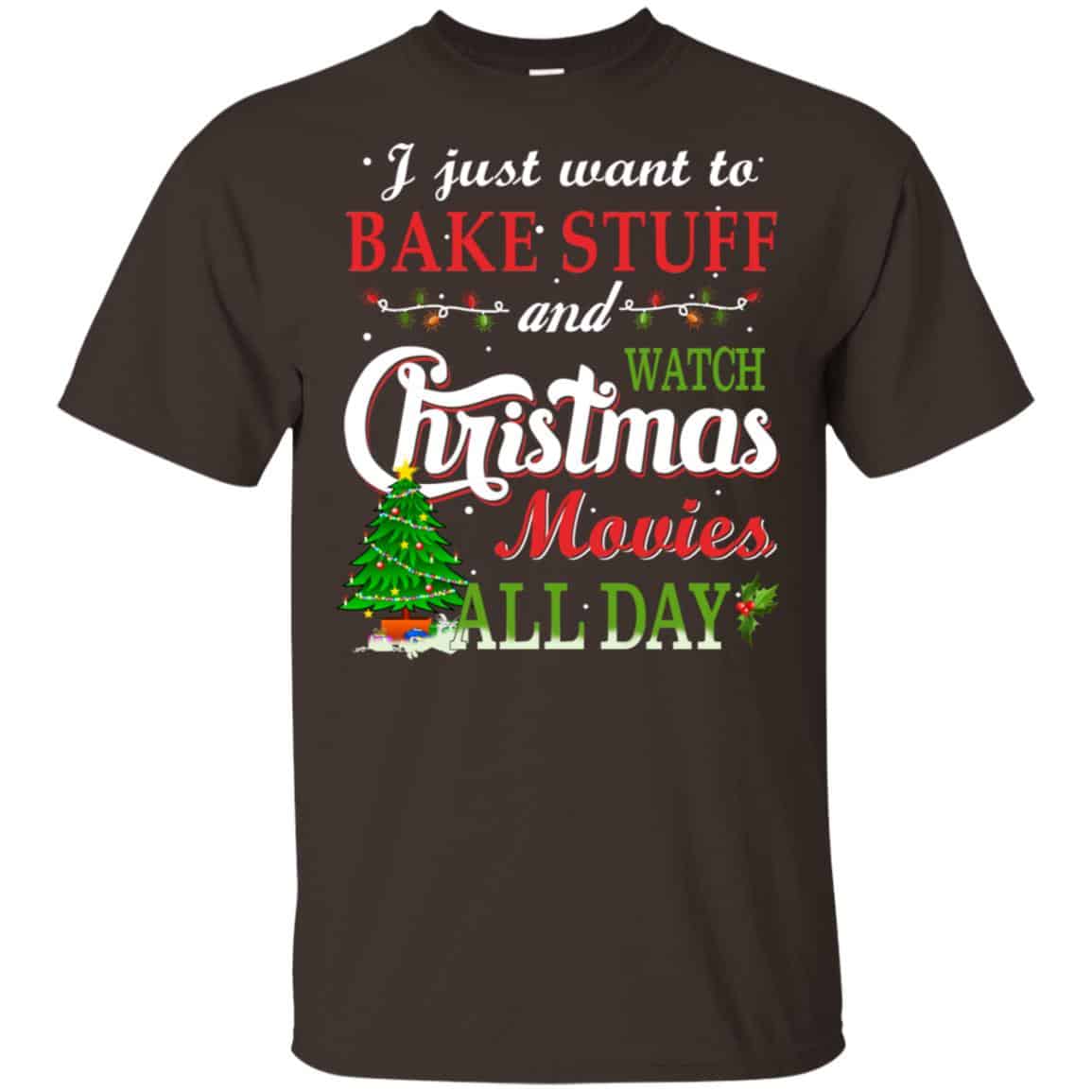 I Just Want To Bake Stuff And Watch Christmas Movies All Day T-Shirts, Hoodie, Sweater