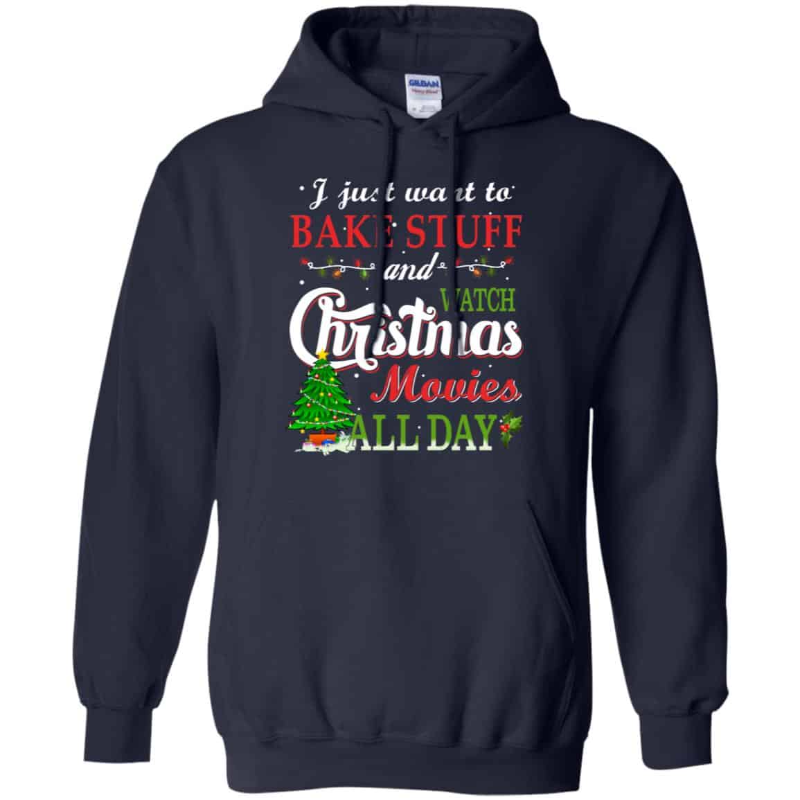 I Just Want To Bake Stuff And Watch Christmas Movies All Day T-Shirts, Hoodie, Sweater