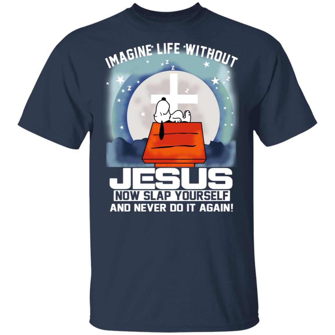 Snoopy Imagine Life Without Jesus Now Slap Yourself And Never Do It Again Shirt, Hoodie, Tank