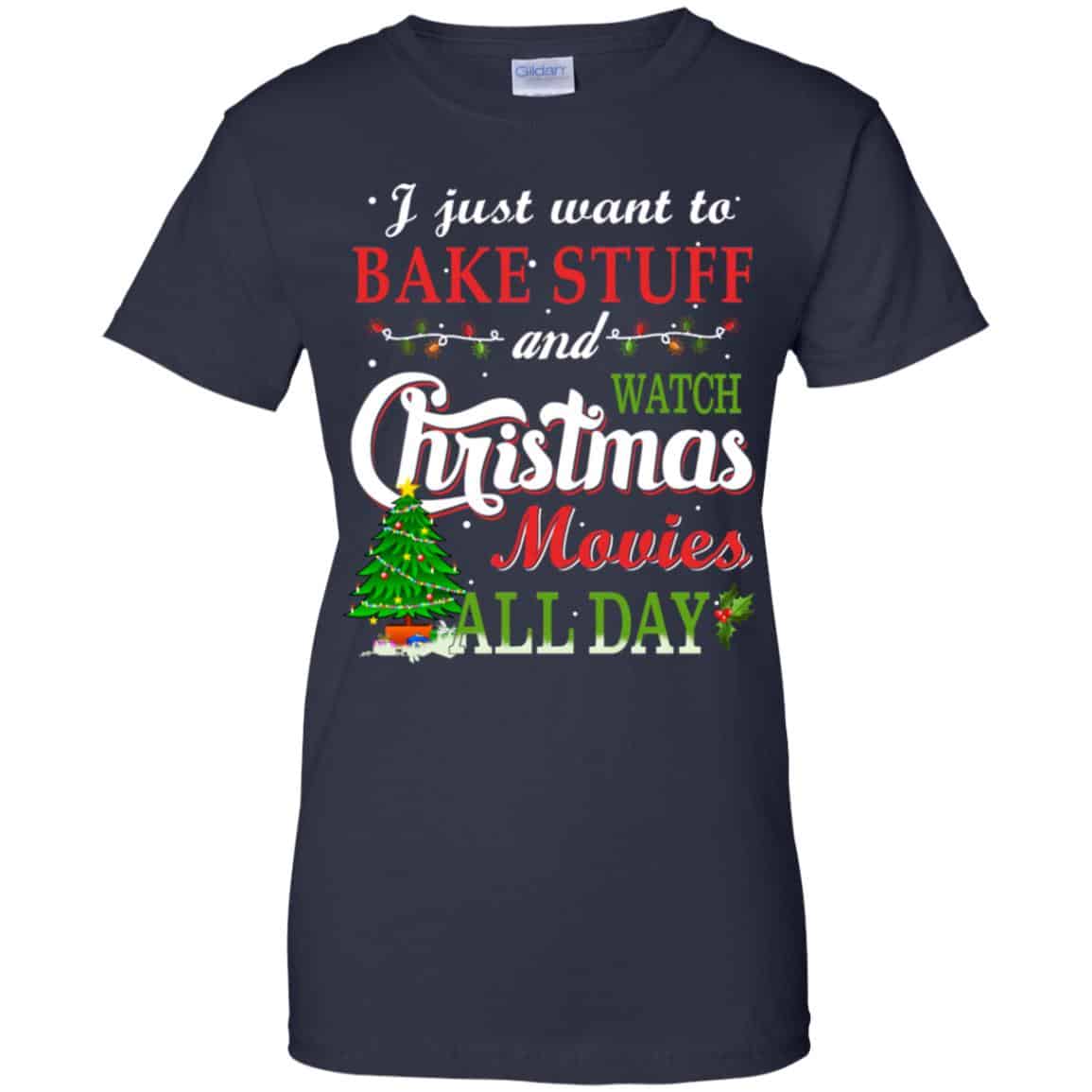 I Just Want To Bake Stuff And Watch Christmas Movies All Day T-Shirts, Hoodie, Sweater