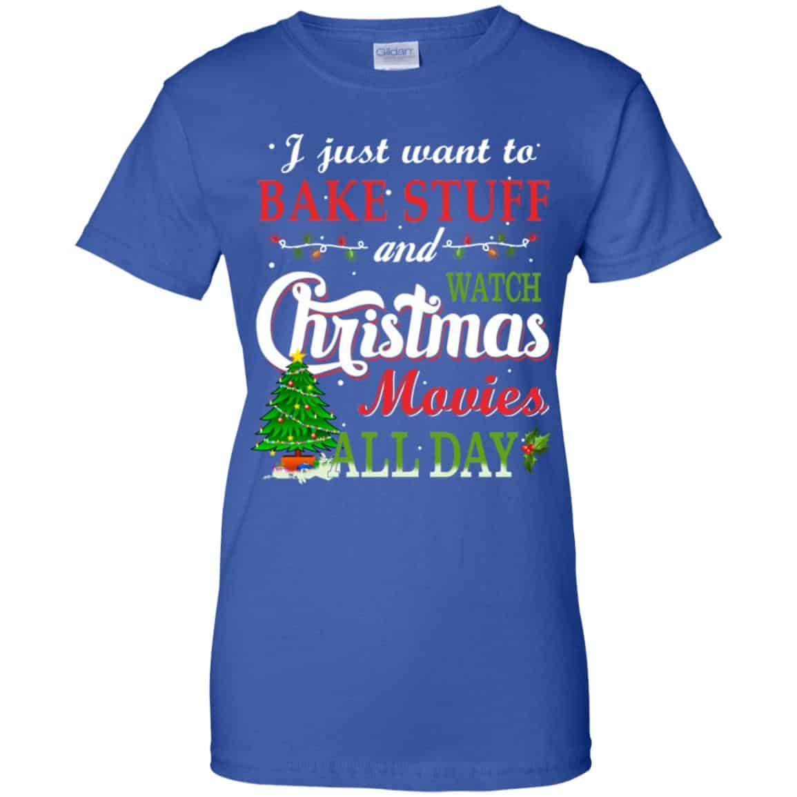 I Just Want To Bake Stuff And Watch Christmas Movies All Day T-Shirts, Hoodie, Sweater