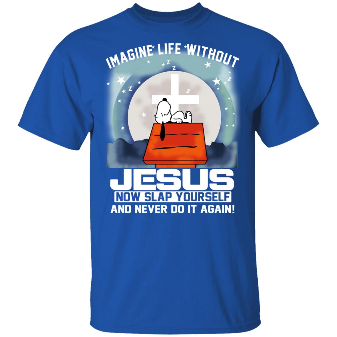 Snoopy Imagine Life Without Jesus Now Slap Yourself And Never Do It Again Shirt, Hoodie, Tank