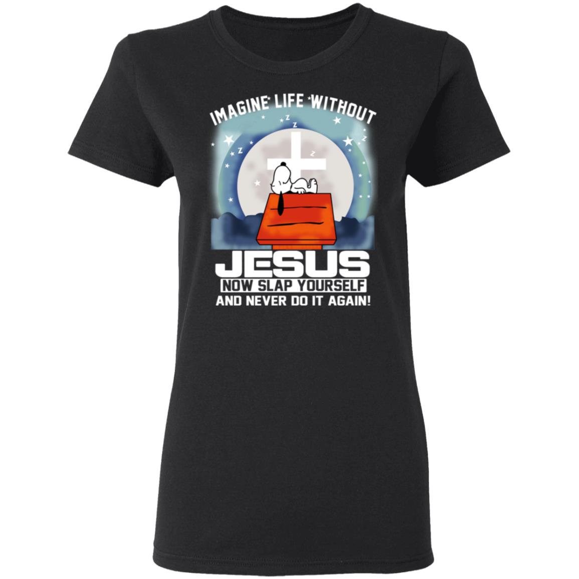 Snoopy Imagine Life Without Jesus Now Slap Yourself And Never Do It Again Shirt, Hoodie, Tank