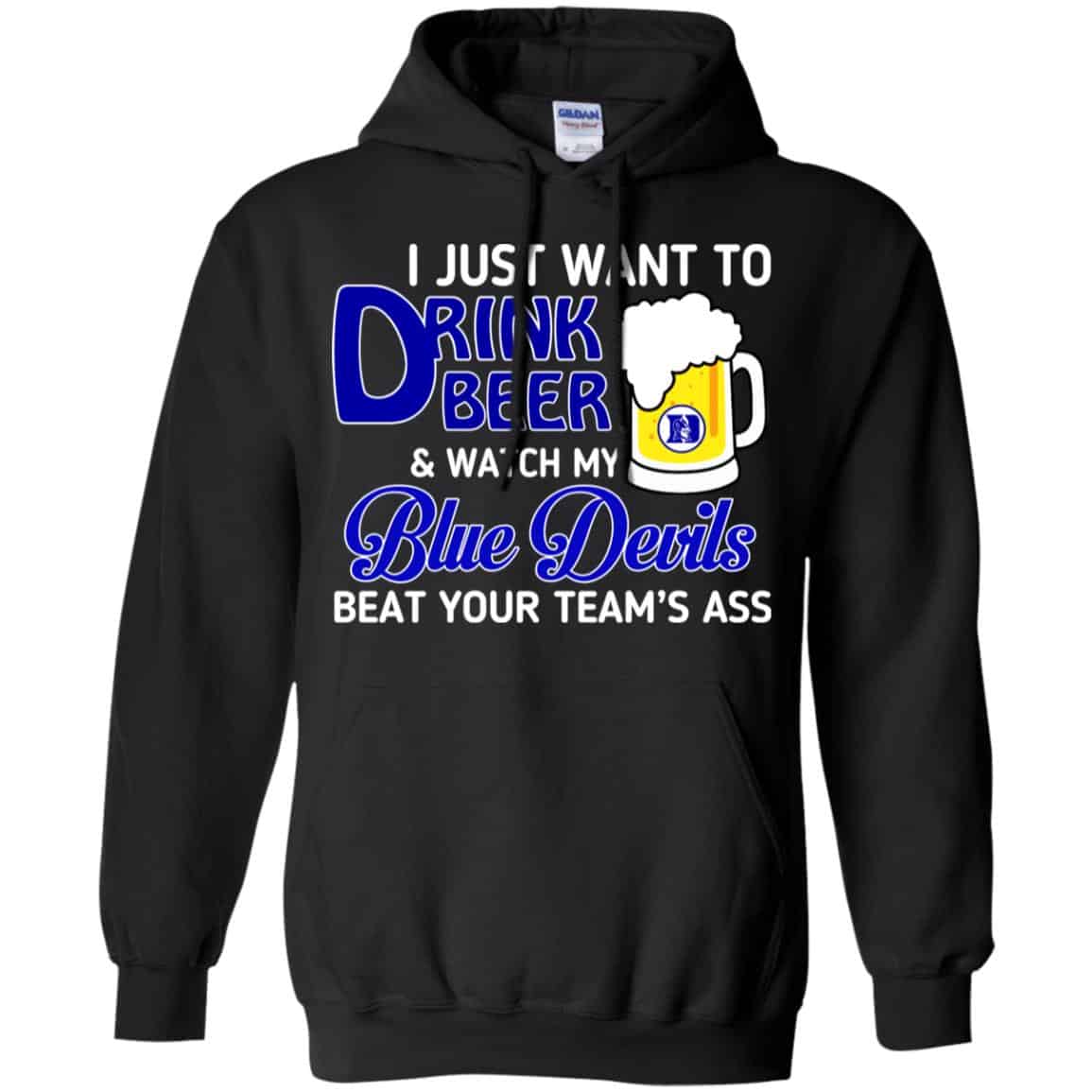 Blue Devils: I Just Want To Drink Beer And Watch My Blue Devils Beat Your Team’s Ass T-Shirts, Hoodie, Tank