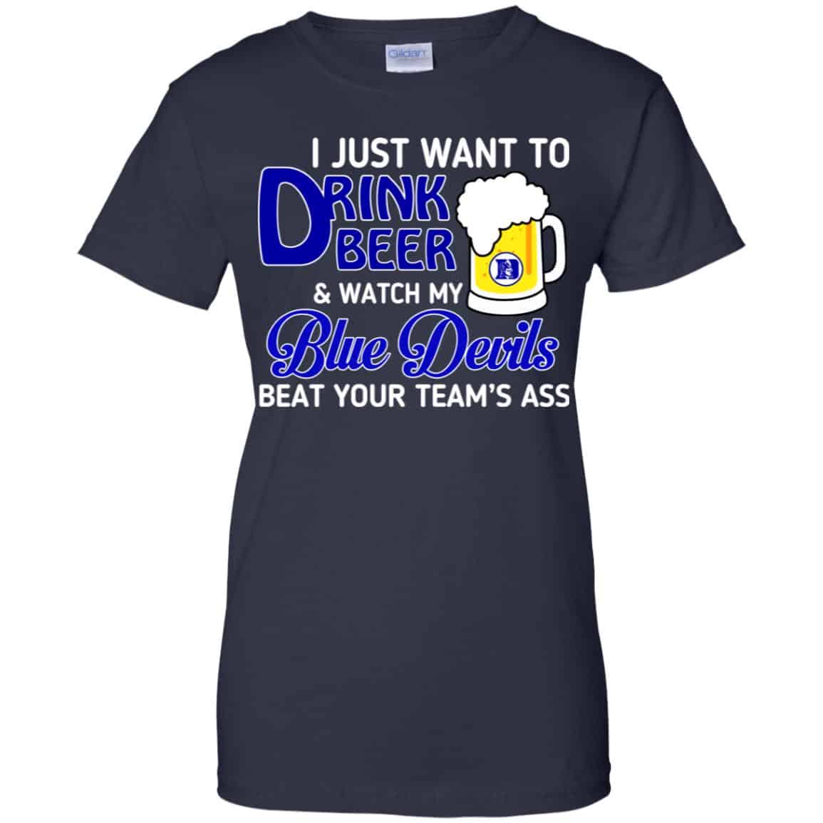 Blue Devils: I Just Want To Drink Beer And Watch My Blue Devils Beat Your Team’s Ass T-Shirts, Hoodie, Tank