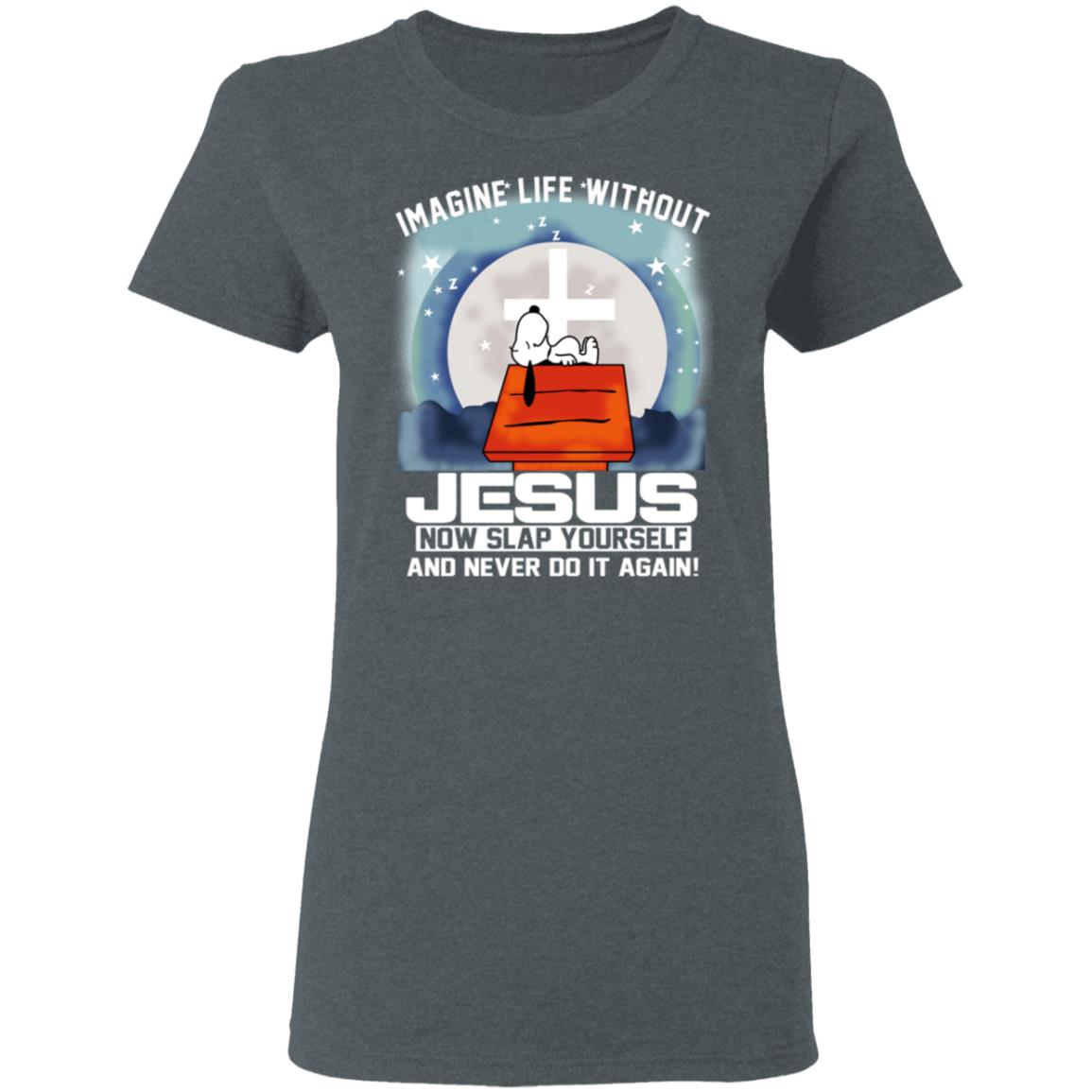 Snoopy Imagine Life Without Jesus Now Slap Yourself And Never Do It Again Shirt, Hoodie, Tank