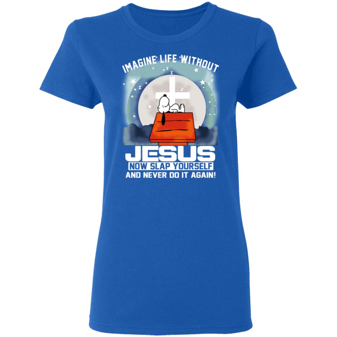 Snoopy Imagine Life Without Jesus Now Slap Yourself And Never Do It Again Shirt, Hoodie, Tank