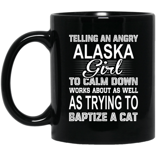 Telling An Angry Alaska Girl To Calm Down Works About As Well As Trying To Baptize A Cat Mug
