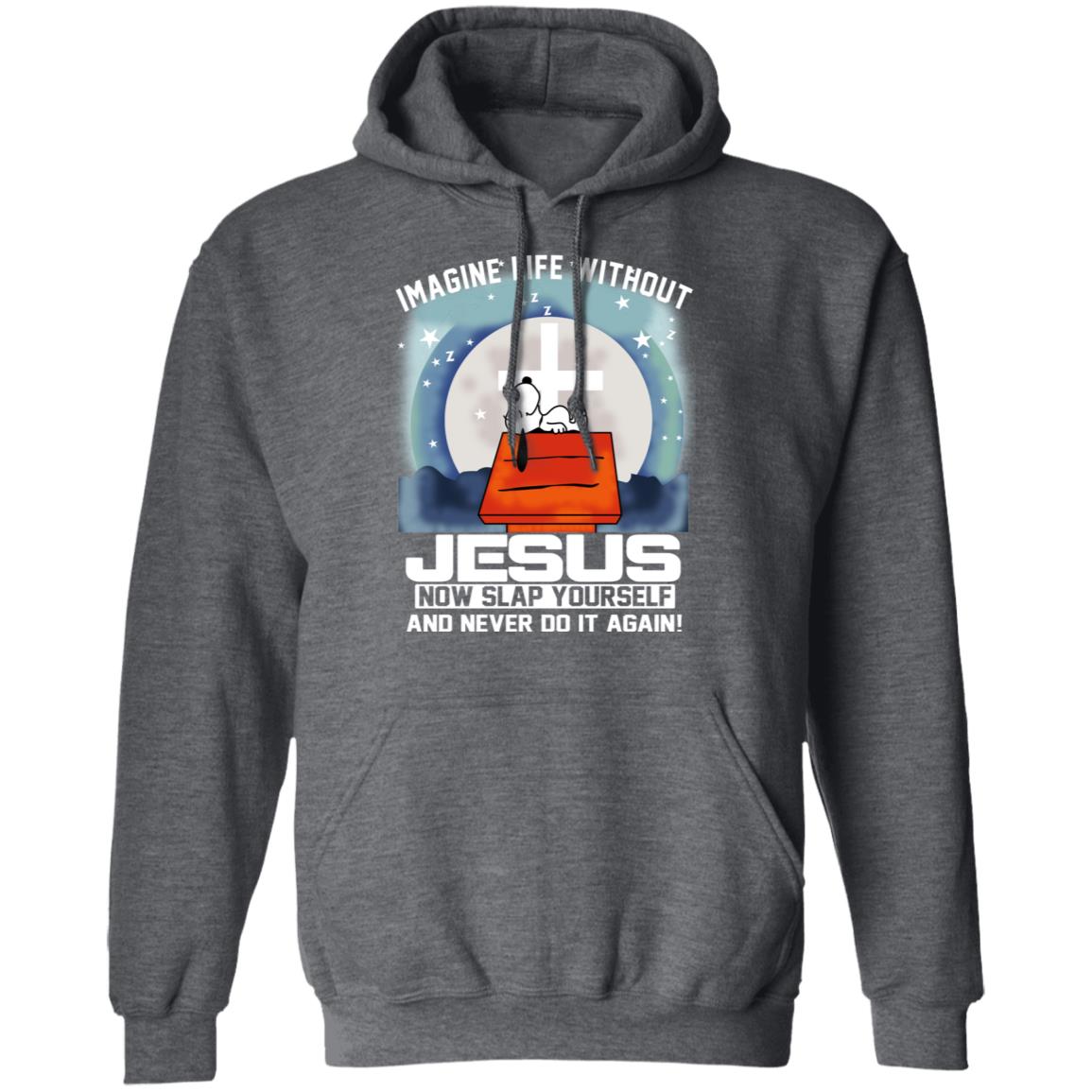 Snoopy Imagine Life Without Jesus Now Slap Yourself And Never Do It Again Shirt, Hoodie, Tank