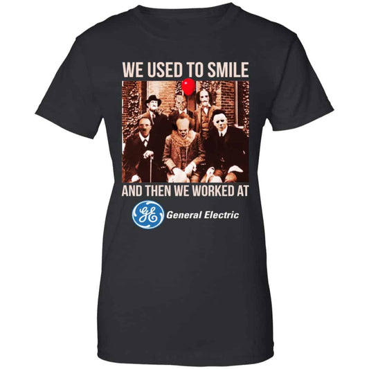 
	We Used To Smile And Then We Worked At General Electric Shirt, Hoodie, Tank