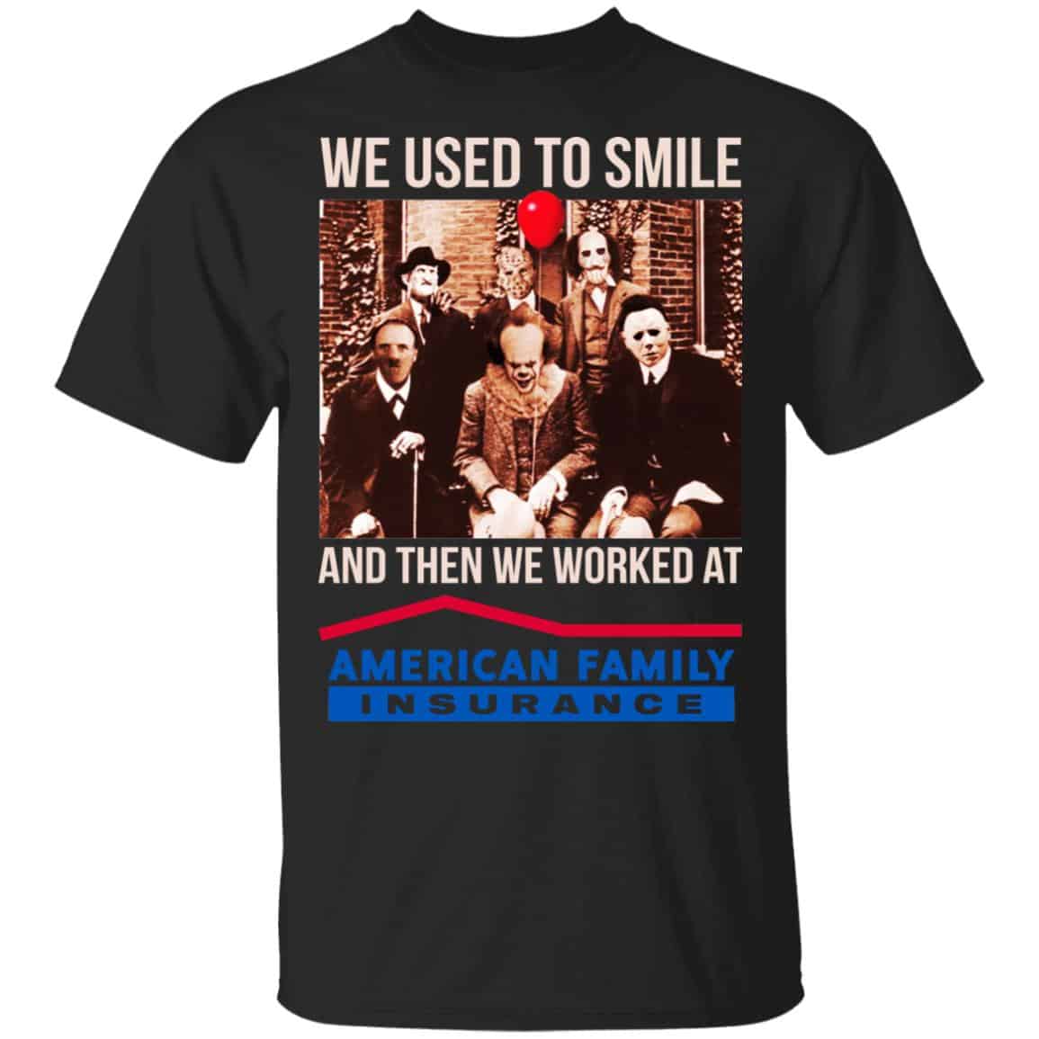 We Used To Smile And Then We Worked At American Family Insurance Shirt, Hoodie, Tank