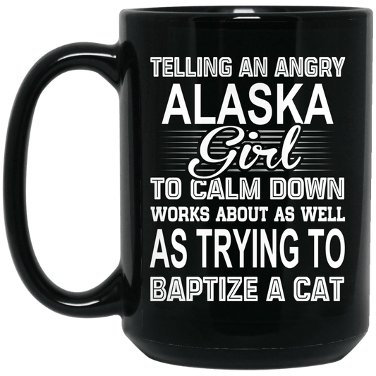 
	Telling An Angry Alaska Girl To Calm Down Works About As Well As Trying To Baptize A Cat Mug