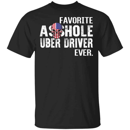 Favorite Asshole Uber Driver Ever Shirt, Hoodie, Sweater