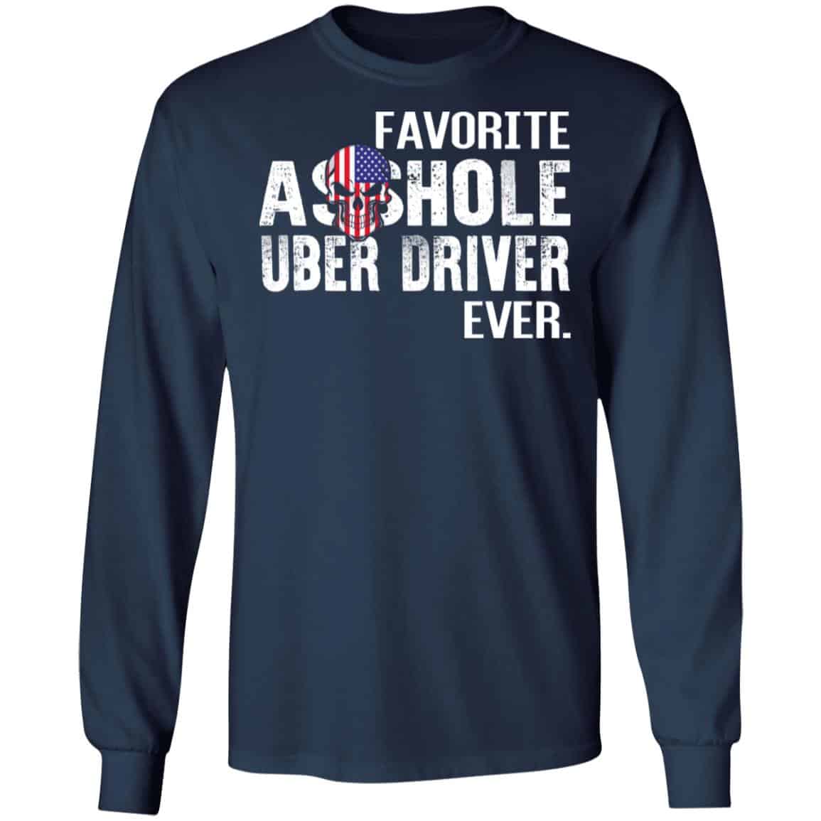 Favorite Asshole Uber Driver Ever Shirt, Hoodie, Sweater