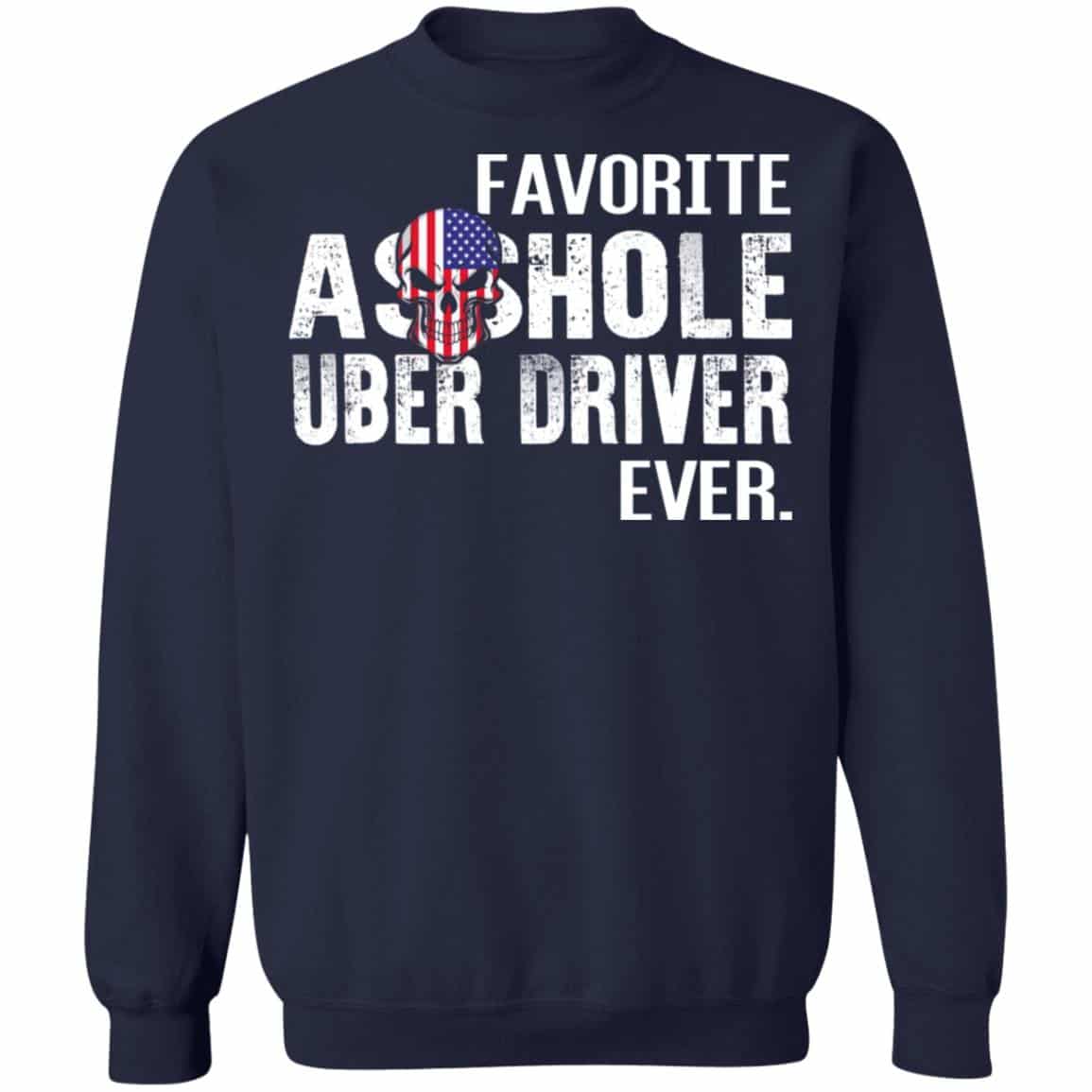Favorite Asshole Uber Driver Ever Shirt, Hoodie, Sweater