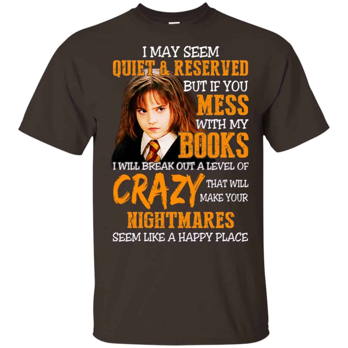 I May Seem Quiet Reserved But If You Mess With My Books T-Shirts, Hoodie, Tank