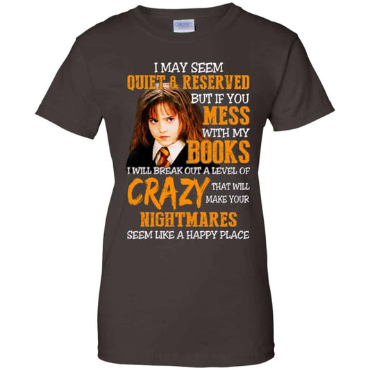 I May Seem Quiet Reserved But If You Mess With My Books T-Shirts, Hoodie, Tank