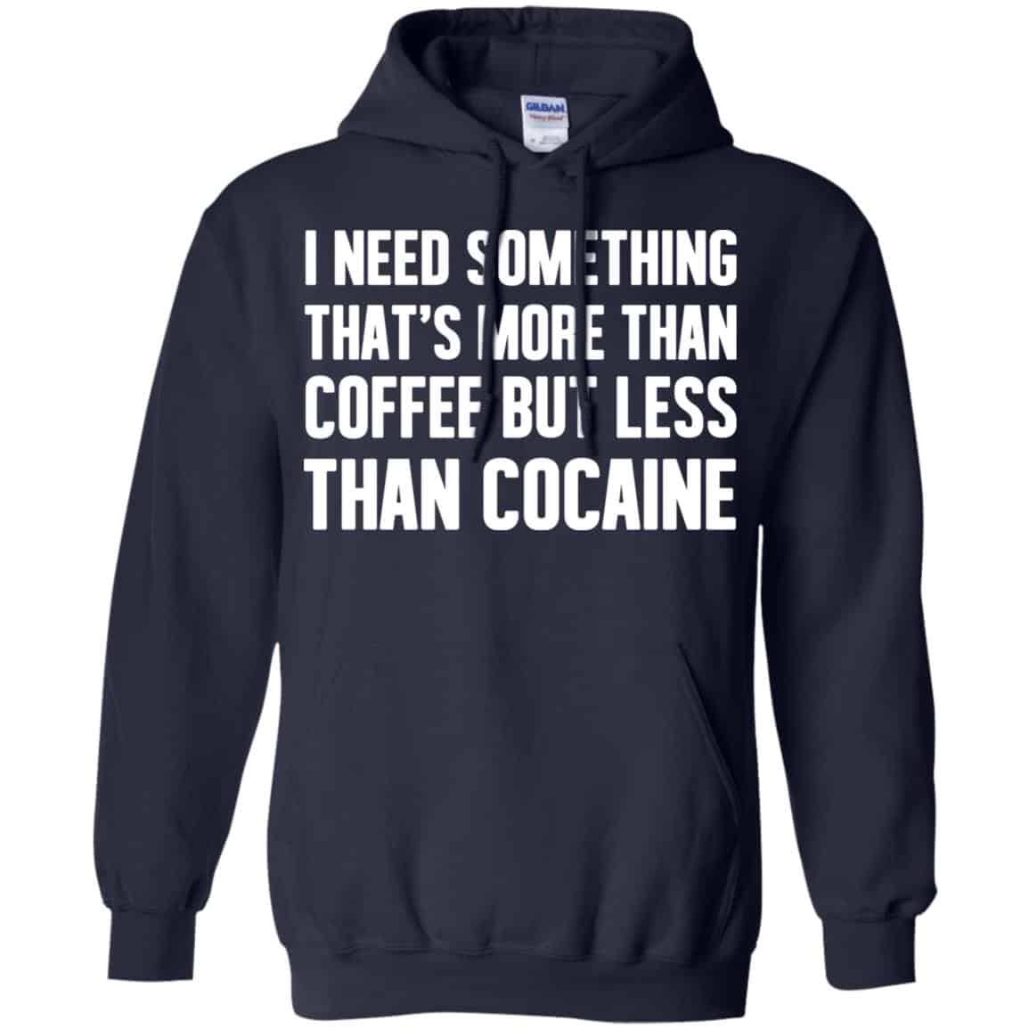 I Need Something That’s More Than Coffee But Less Than Cocaine Shirt, Hoodie, Tank