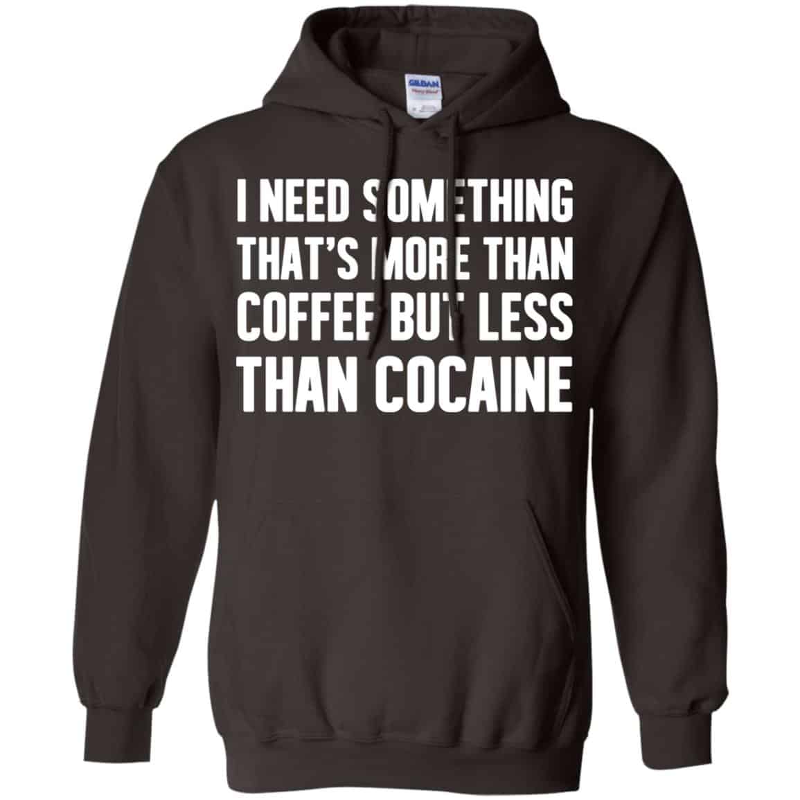 I Need Something That’s More Than Coffee But Less Than Cocaine Shirt, Hoodie, Tank