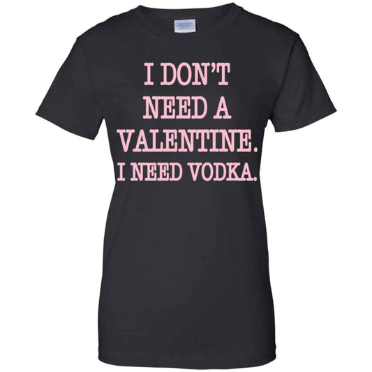 
	I Don’t Need A Valentine I Need Vodka Shirt, Hoodie, Tank