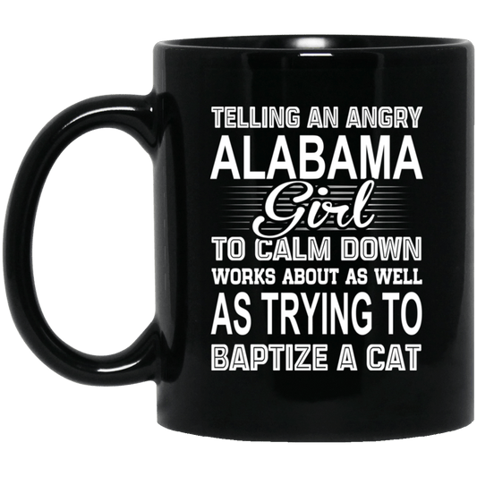 Telling An Angry Alabama Girl To Calm Down Works About As Well As Trying To Baptize A Cat Mug