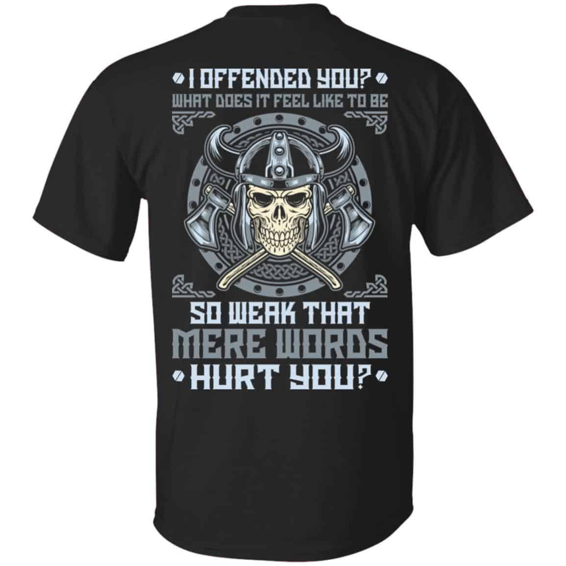 Viking: I Offended You What Does It Feel Like To Be So Weak That Mere Words Hurt You T-Shirts, Hoodie, Sweater