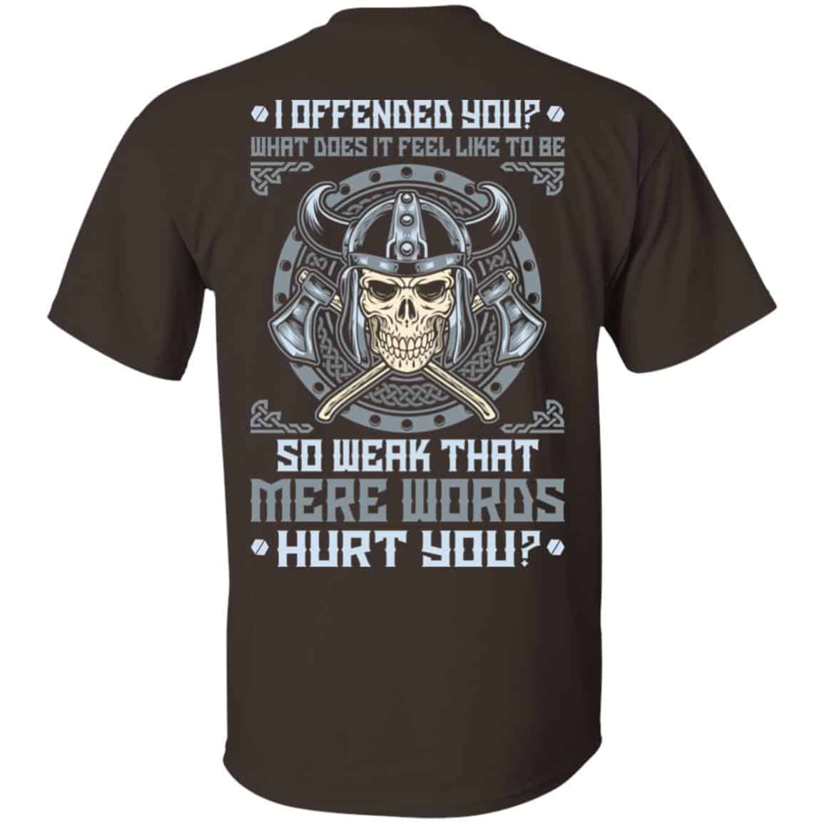 Viking: I Offended You What Does It Feel Like To Be So Weak That Mere Words Hurt You T-Shirts, Hoodie, Sweater