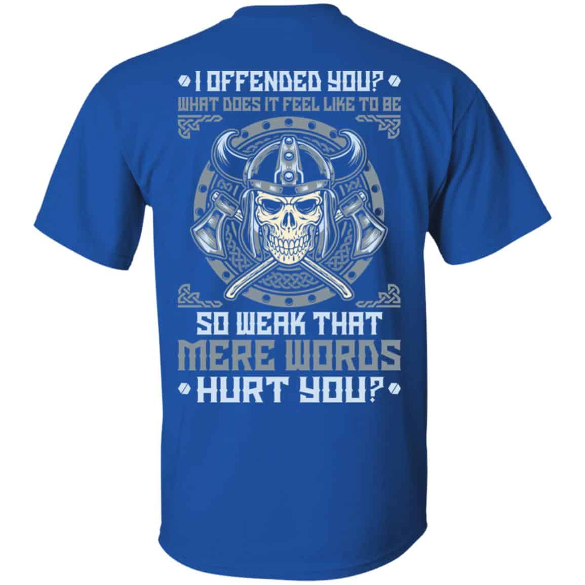Viking: I Offended You What Does It Feel Like To Be So Weak That Mere Words Hurt You T-Shirts, Hoodie, Sweater