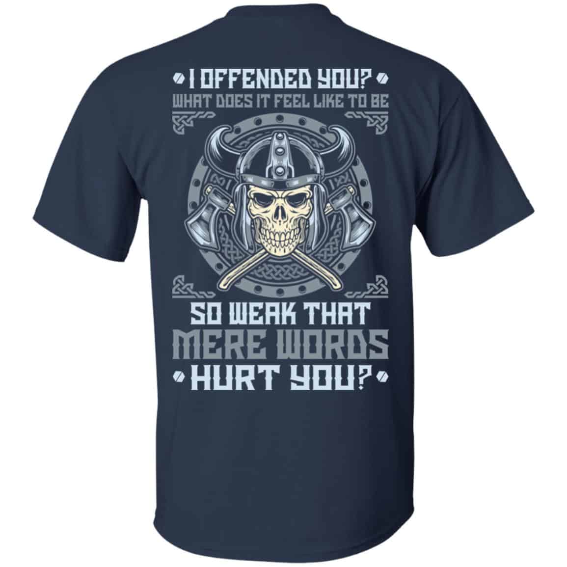 Viking: I Offended You What Does It Feel Like To Be So Weak That Mere Words Hurt You T-Shirts, Hoodie, Sweater
