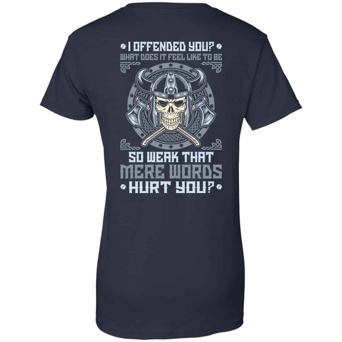 Viking: I Offended You What Does It Feel Like To Be So Weak That Mere Words Hurt You T-Shirts, Hoodie, Sweater