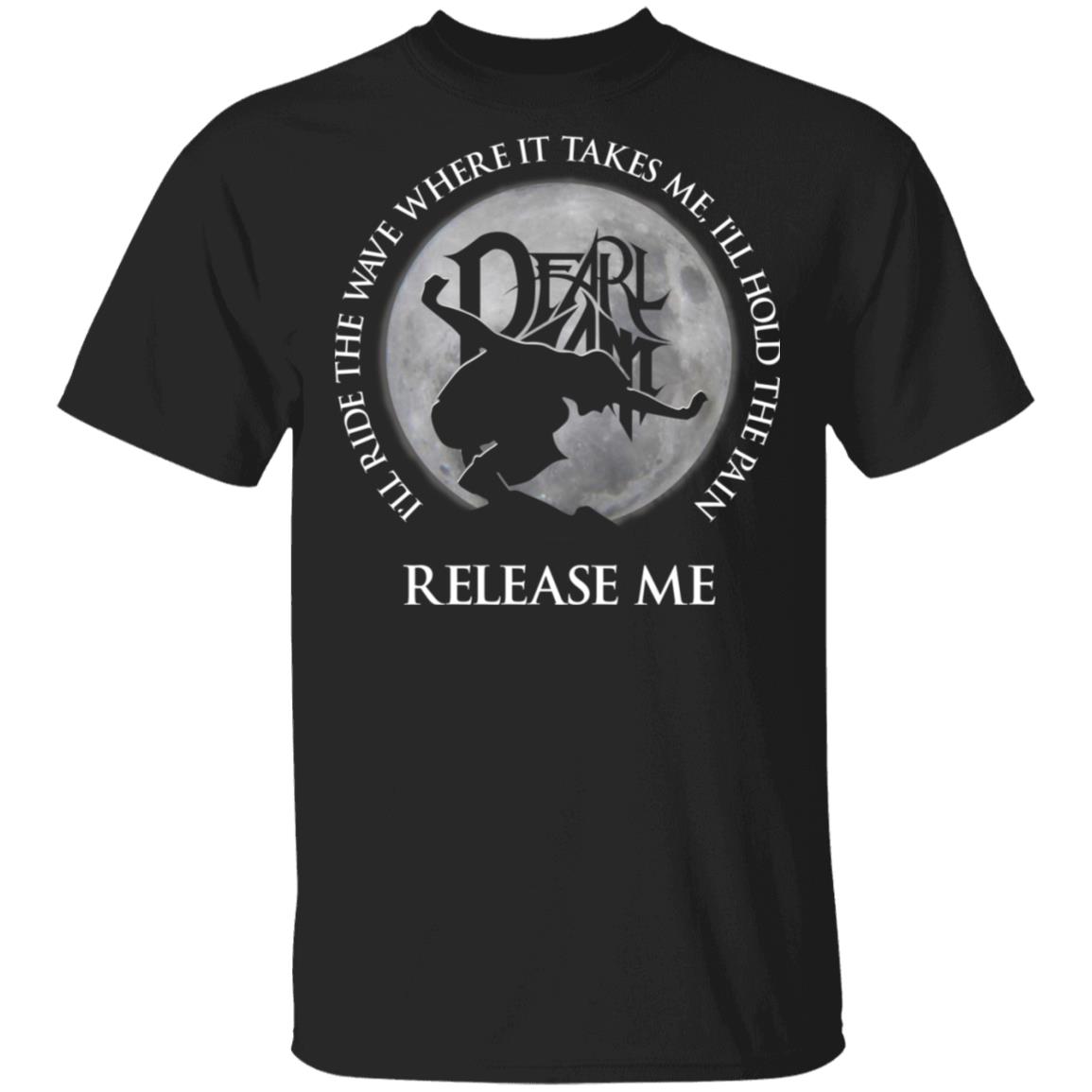 
	I’ll Ride The Wave Where It Takes Me I’ll Hold The Pain Release Me Pearl Jam Shirt, Hoodie, Tank