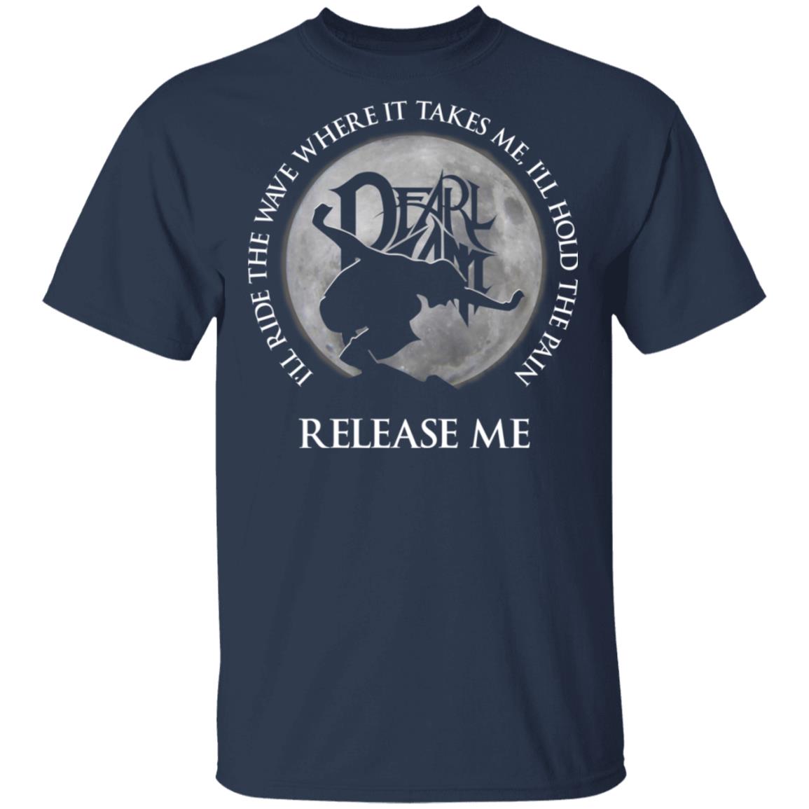 I’ll Ride The Wave Where It Takes Me I’ll Hold The Pain Release Me Pearl Jam Shirt, Hoodie, Tank