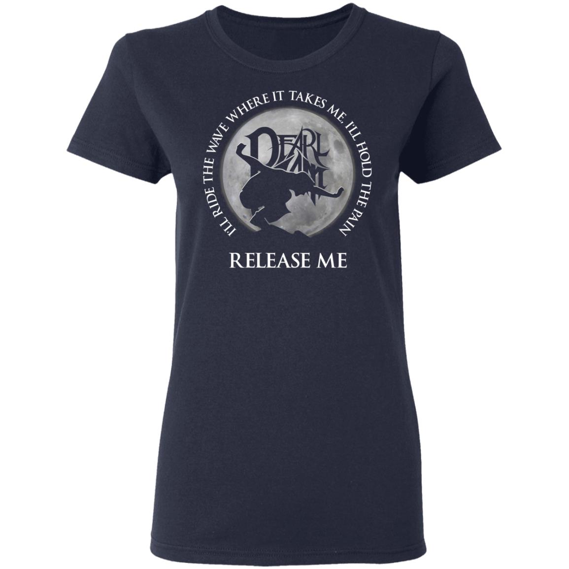 I’ll Ride The Wave Where It Takes Me I’ll Hold The Pain Release Me Pearl Jam Shirt, Hoodie, Tank