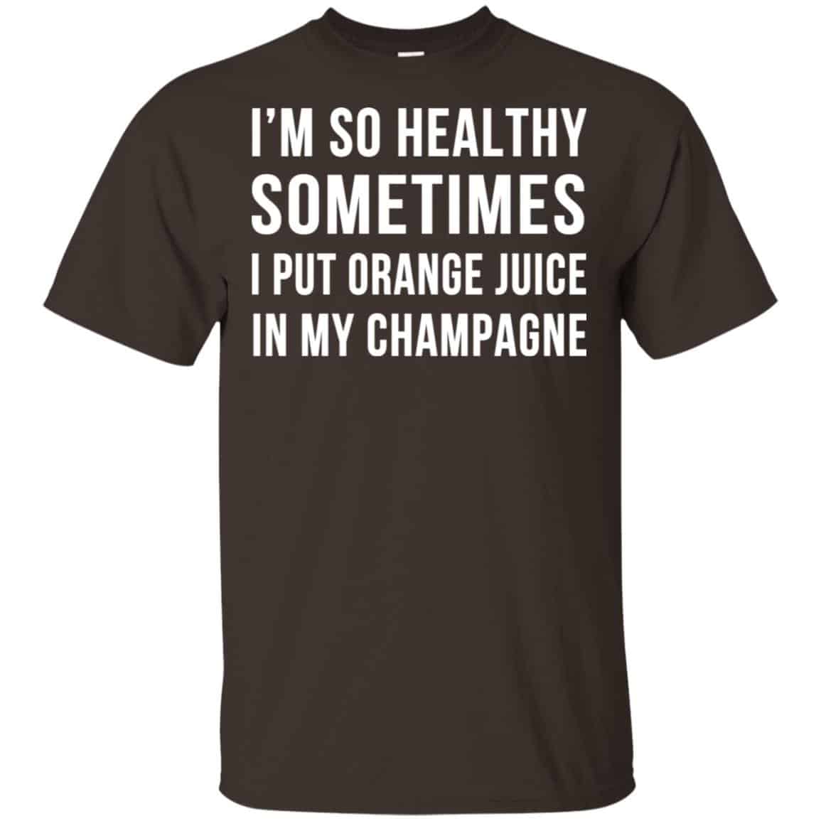 I’m So Healthy Sometimes I Put Orange Juice In My Champagne Shirt, Hoodie, Tank
