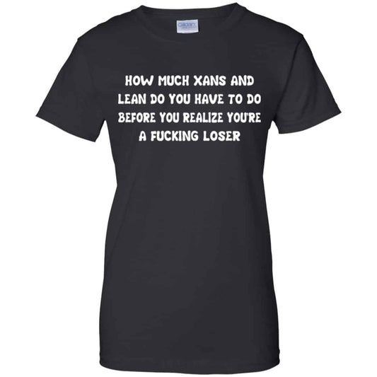 
	How Much Xans And Lean Do You Have To Do Before You Realize You’re A Fucking Loser Shirt, Hoodie, Tank