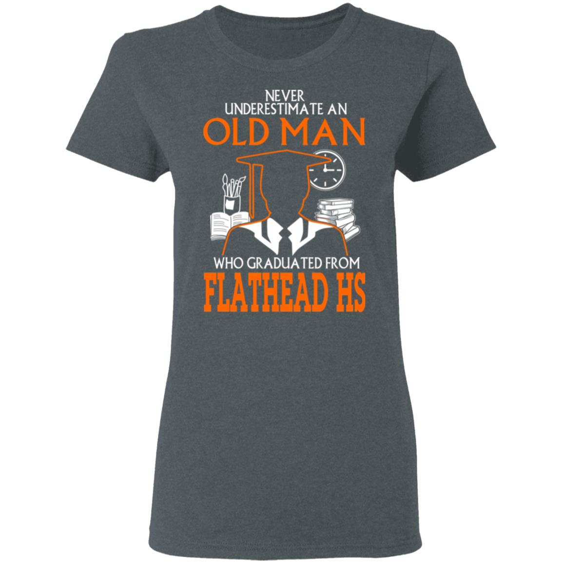 Never Underestimate An Old Man Who Graduated From Flathead High School T-Shirts, Hoodies