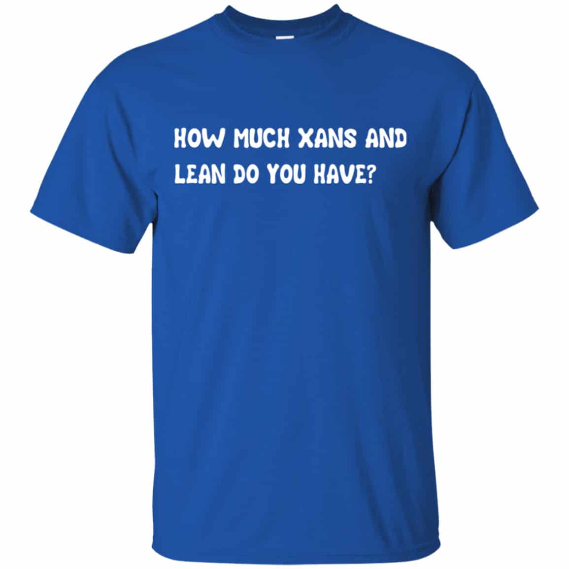 How Much Xans And Learn Do You Have Shirt, Hoodie, Tank