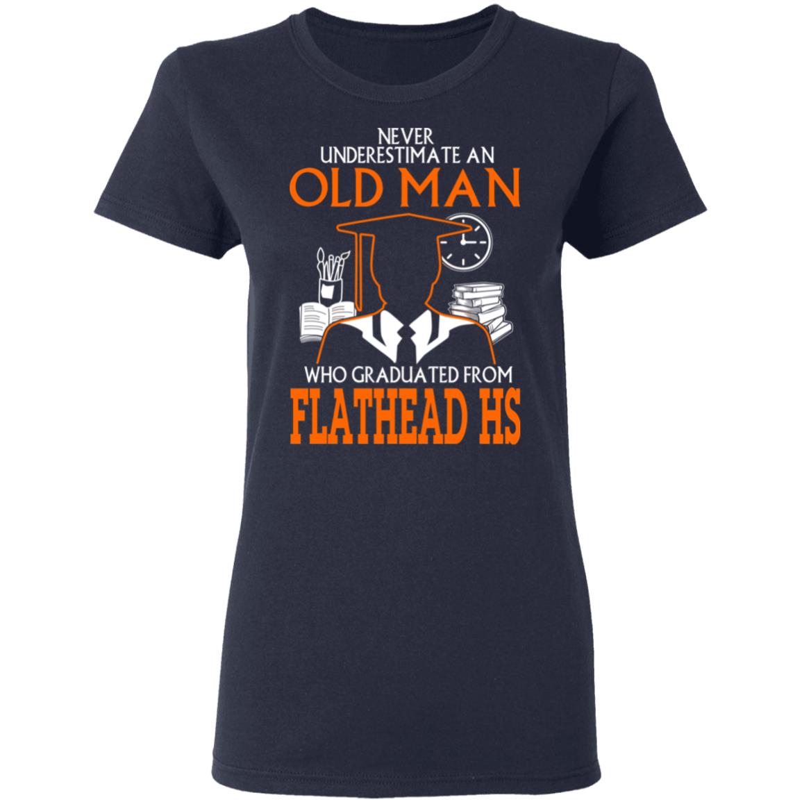 Never Underestimate An Old Man Who Graduated From Flathead High School T-Shirts, Hoodies