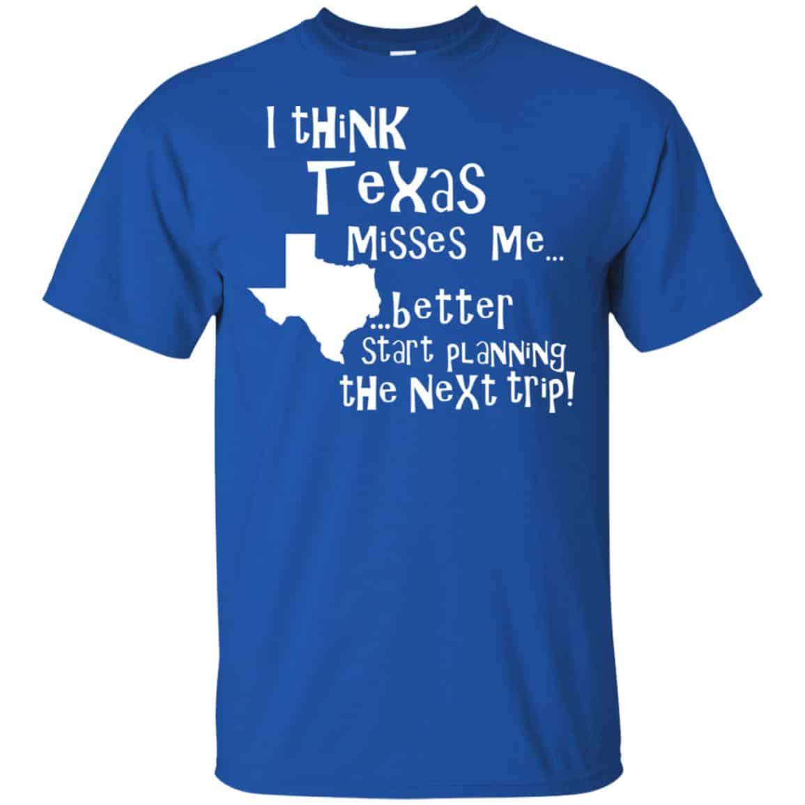 I Think Texas Misses Me Better Start Planning The Next Trip T-Shirts, Hoodie, Tank