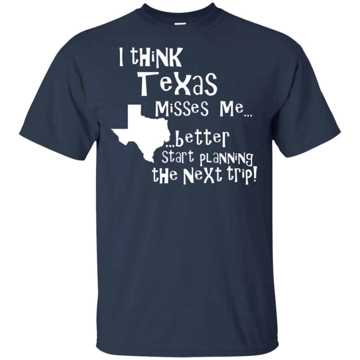 I Think Texas Misses Me Better Start Planning The Next Trip T-Shirts, Hoodie, Tank