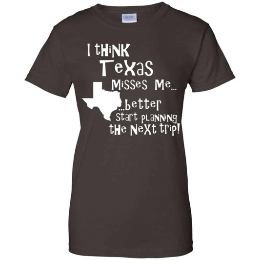 I Think Texas Misses Me Better Start Planning The Next Trip T-Shirts, Hoodie, Tank