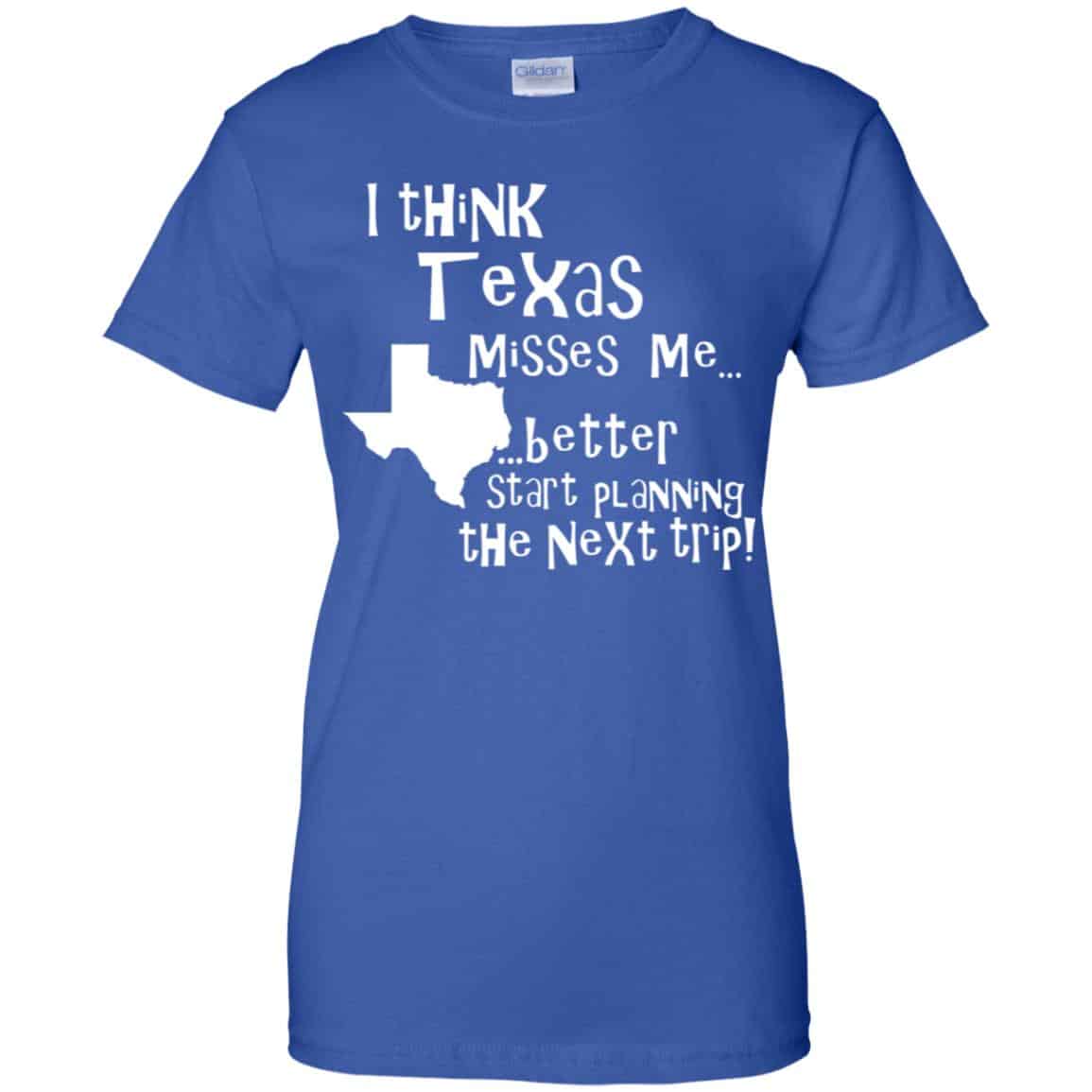 I Think Texas Misses Me Better Start Planning The Next Trip T-Shirts, Hoodie, Tank