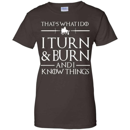 That’s What I Do I Turn Burn And I Know Things Shirt, Hoodie, Tank
