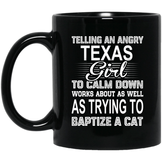 
	Telling An Angry Texas Girl To Calm Down Works About As Well As Trying To Baptize A Cat Mug