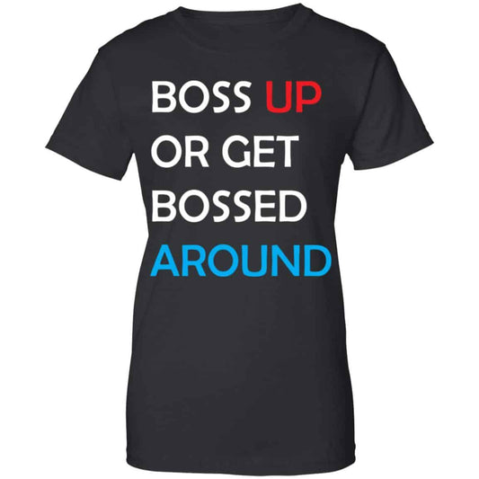 
	Boss Up Or Get Bossed Around Shirt, Hoodie, Tank