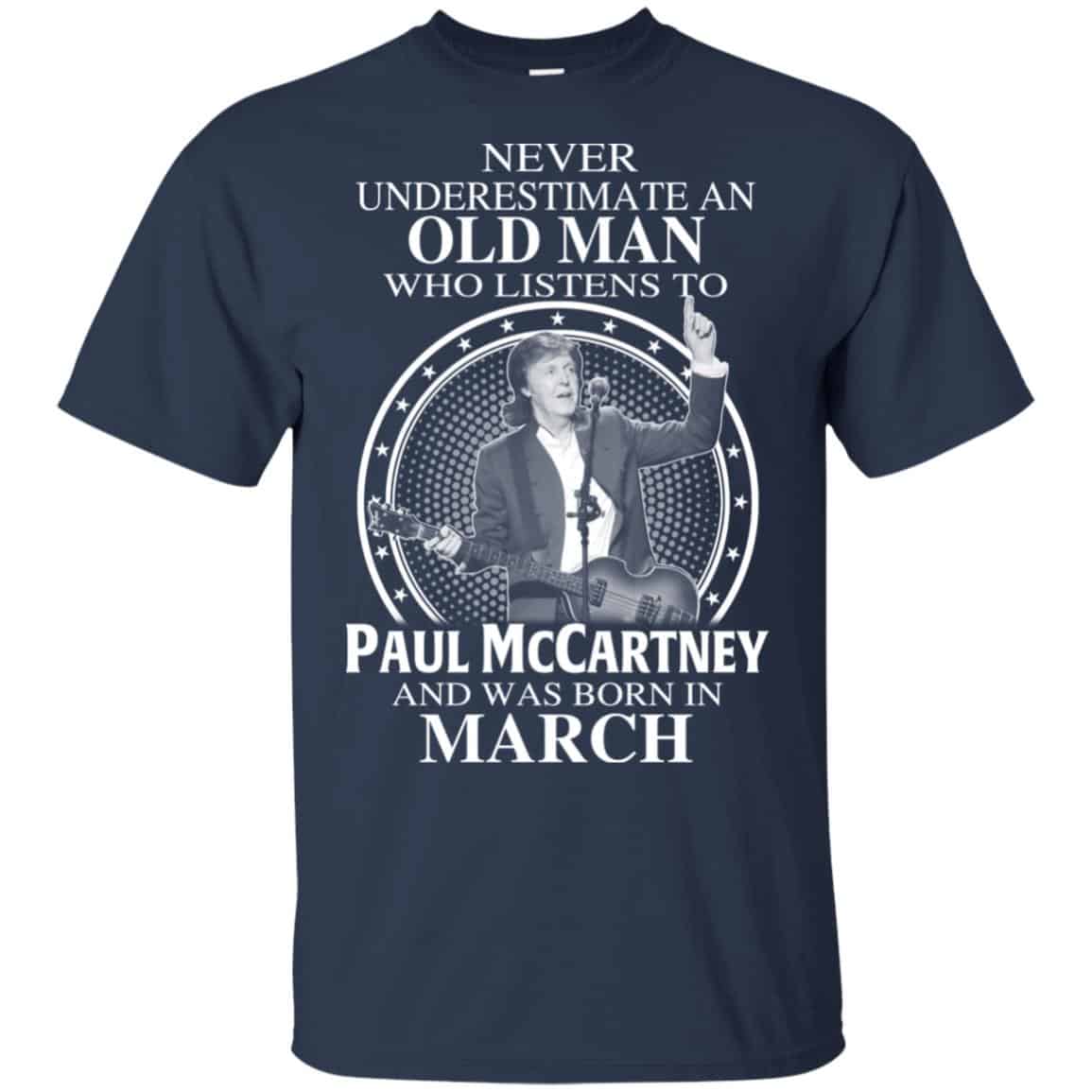 An Old Man Who Listens To Paul McCartney And Was Born In March T-Shirts, Hoodie, Tank