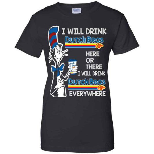 
	Dr. Seuss: I Will Drink Dutch Bros. Coffee Here Or There I Will Drink Dutch Bros. Coffee Every Where Shirt, Hoodie, Tank