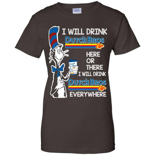 Dr. Seuss: I Will Drink Dutch Bros. Coffee Here Or There I Will Drink Dutch Bros. Coffee Every Where Shirt, Hoodie, Tank